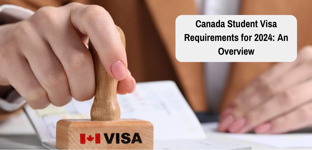 Canada Student Visa Requirements for 2024: An Overview